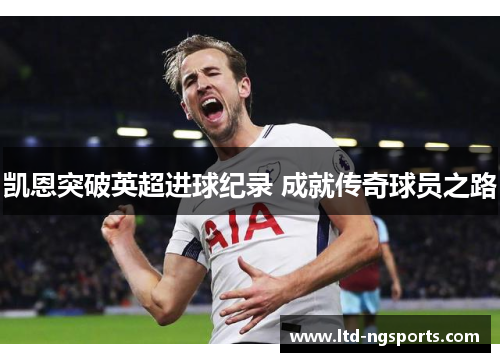凯恩突破英超进球纪录 成就传奇球员之路