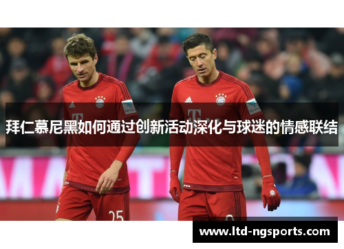 拜仁慕尼黑如何通过创新活动深化与球迷的情感联结