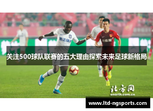 关注500球队联赛的五大理由探索未来足球新格局