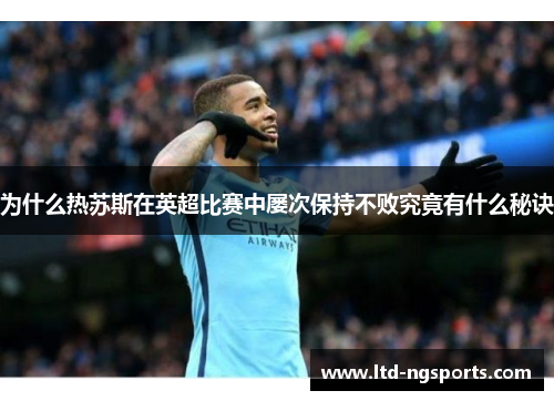 为什么热苏斯在英超比赛中屡次保持不败究竟有什么秘诀