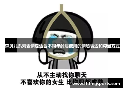 森贝儿系列表情包适合不同年龄层使用的情感表达和沟通方式