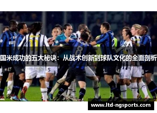 国米成功的五大秘诀：从战术创新到球队文化的全面剖析