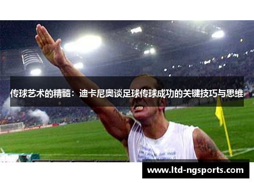 传球艺术的精髓：迪卡尼奥谈足球传球成功的关键技巧与思维