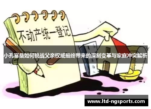 小孔塞桑如何挑战父亲权威最终带来的深刻变革与家庭冲突解析