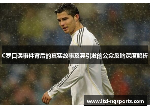 C罗口误事件背后的真实故事及其引发的公众反响深度解析
