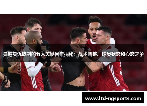 曼城复仇热刺的五大关键因素揭秘：战术调整、球员状态和心态之争