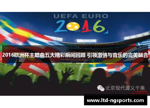 2016欧洲杯主题曲五大精彩瞬间回顾 引领激情与音乐的完美融合