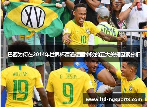 巴西为何在2014年世界杯遭遇德国惨败的五大关键因素分析