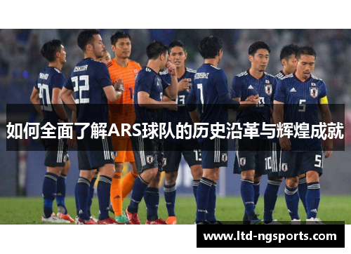 如何全面了解ARS球队的历史沿革与辉煌成就